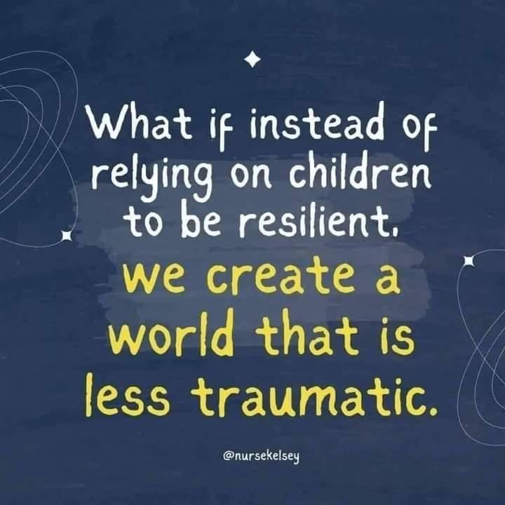 What if instead of relying on children 1o be resilient we create a world that is less traumatic nursekelsey
