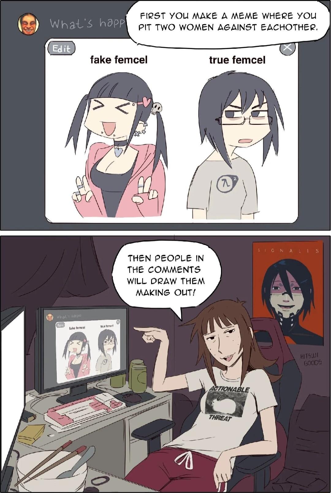 FIRST YOL MAKE A MEME WHERE YOU PIT TWO WOMEN AGAINST EACHOTHER fake femcel true femcel THEN PEOPLE IN THE COMMENTS WILL DRAW THEM MAKING OUT