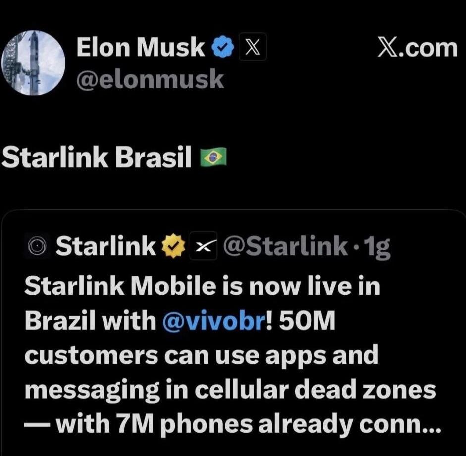 Elon Musk @elonmusk Starlink Brasil Starlink @Starlink 1g Starlink Mobile is now live in Brazil with @vivobr! 50M customers can use apps and messaging in cellular dead zones — with 7M phones already conn...