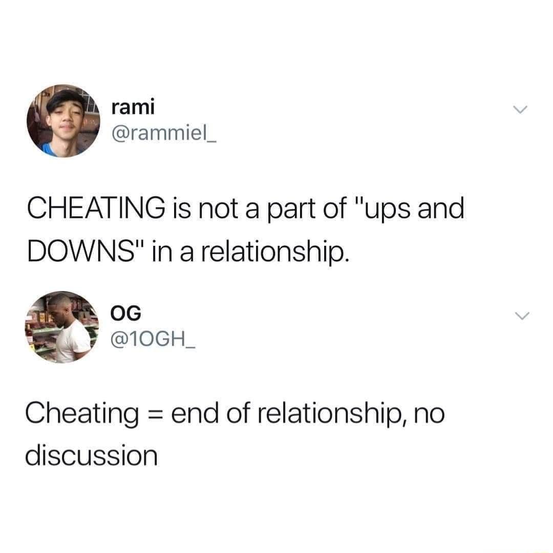 rami rammiel_ CHEATING is not a part of ups and DOWNS in a relationship oG 10GH_ Cheating end of relationship no discussion