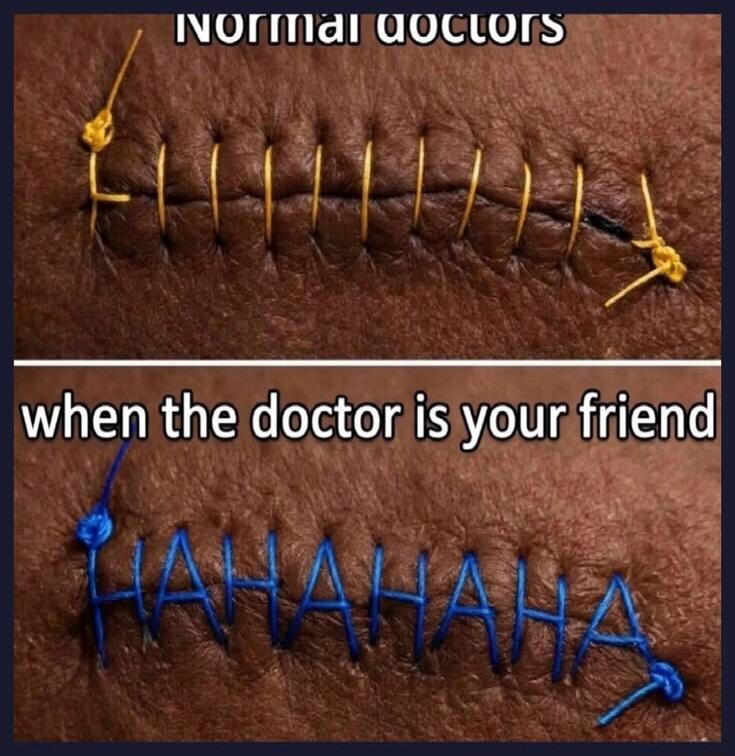 Normal doctors when the doctor is your friend HAHAHAHA