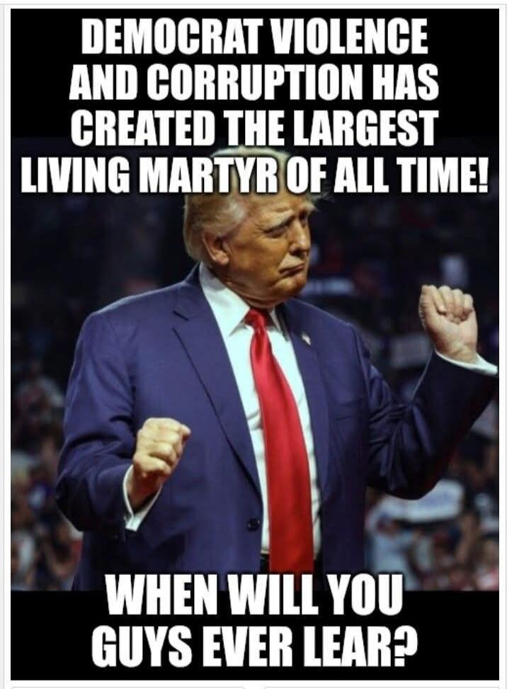 DEMOCRAT VIOLENCE AND CORRUPTION HAS CREATED THE LARGEST LIVING MARTYR OF ALL TIME! WHEN WILL YOU GUYS EVER LEAR?