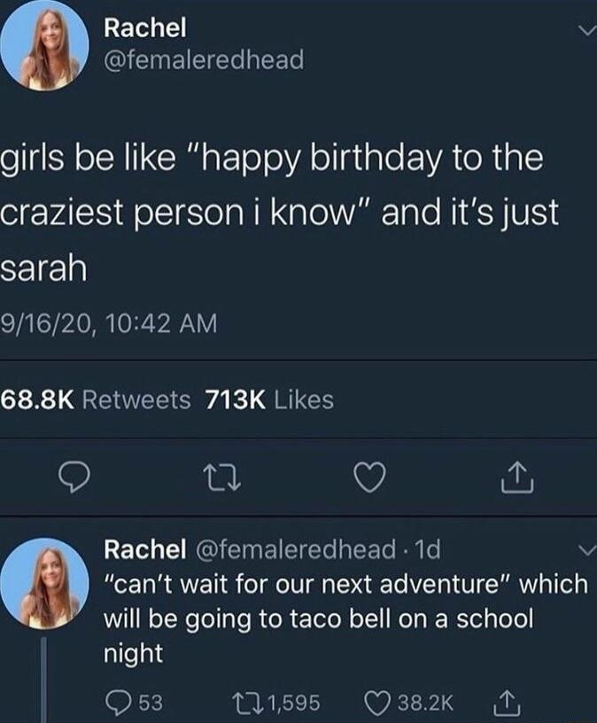 ET v OIENETEELREET girls be like happy birthday to the craziest person i know and its just SETEn 91620 1042 AM 688K Retweets 713K Likes Y EL CIRIEINElEEe R EETe I o v cant wait for our next adventure which will be going to taco bell on a school night Q53 1595 Qss2k N