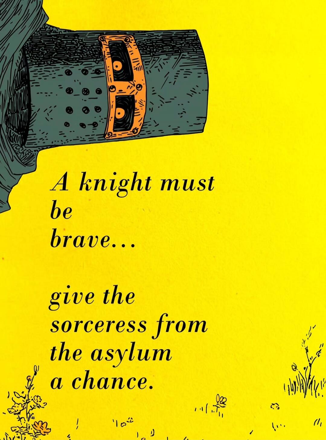 A knight must be brave... give the sorceress from the asylum a chance.