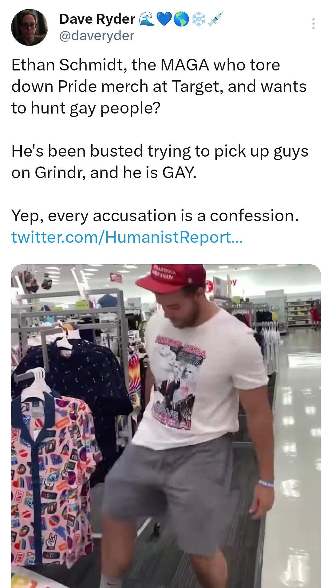 Dave Ryder 9 daveryder Ethan Schmidt the MAGA who tore down Pride merch at Target and wants to hunt gay people Hes been busted trying to pick up guys on Grindr and he is GAY Yep every accusation is a confession twittercomHumanistReport