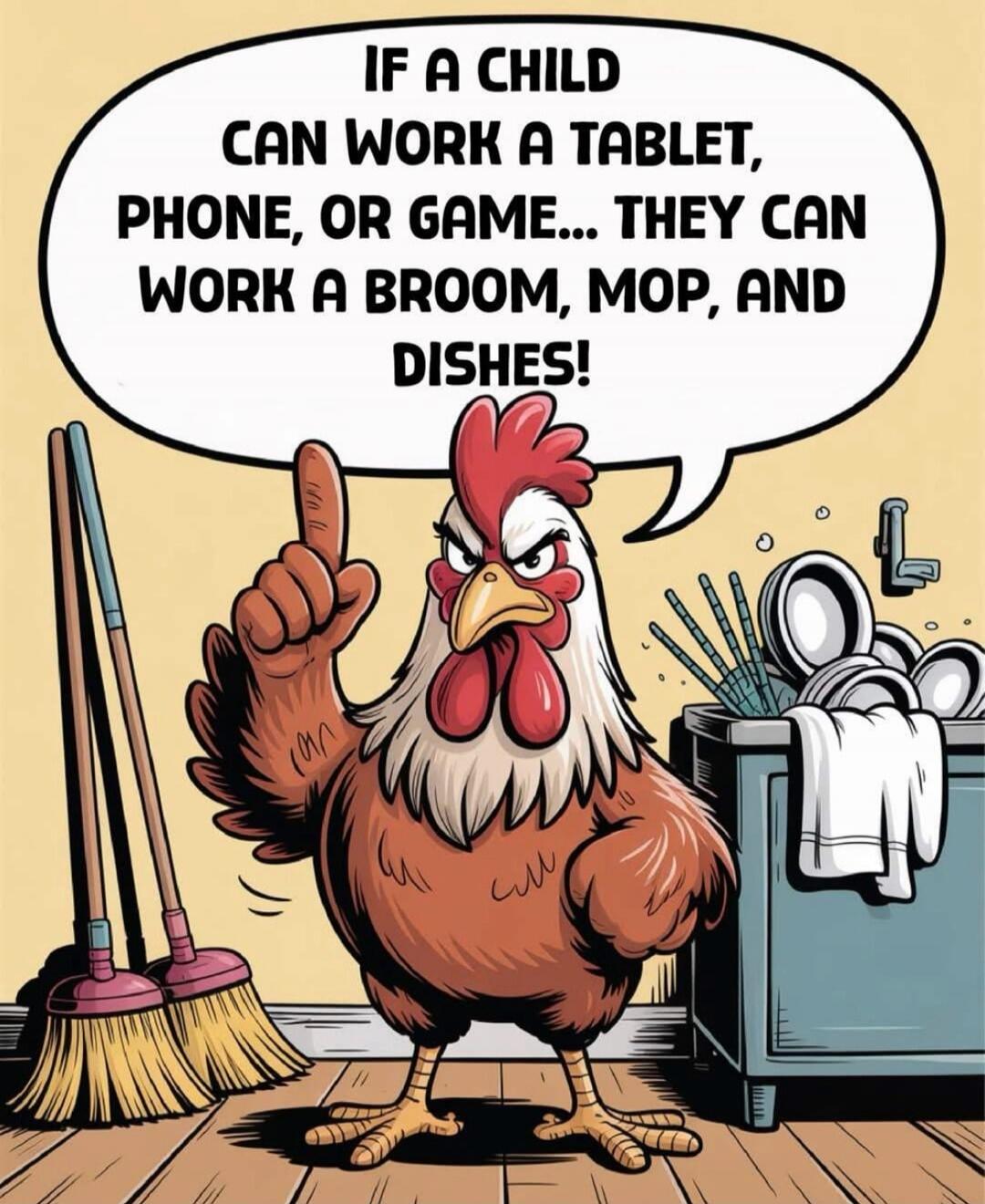 IF A CHILD CAN WORK A TABLET, PHONE, OR GAME... THEY CAN WORK A BROOM, MOP, AND DISHES!