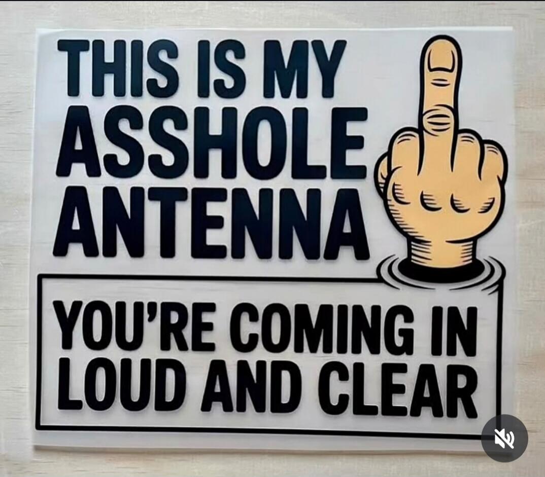 THIS IS MY ASSHOLE ANTENNA YOU'RE COMING IN LOUD AND CLEAR
