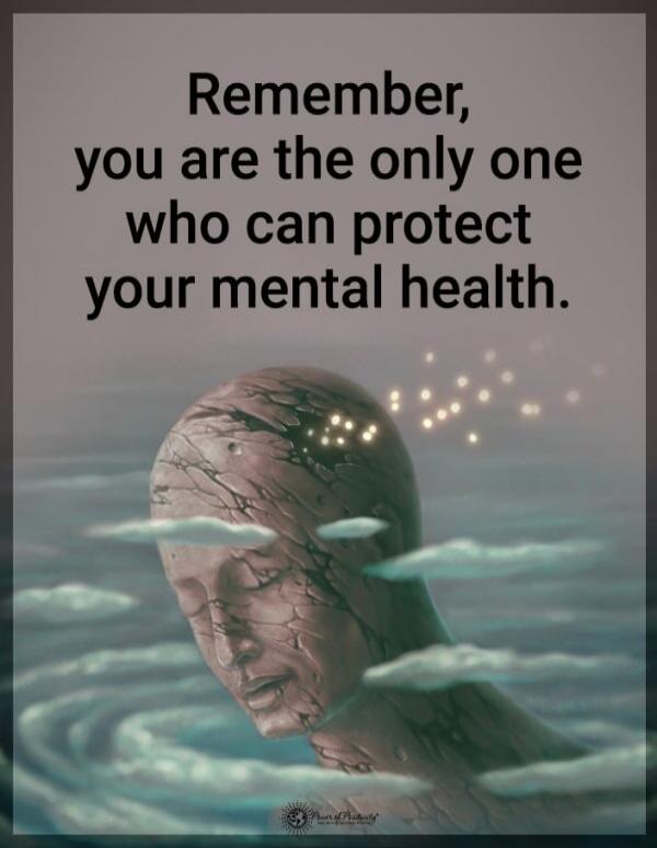 Remember, you are the only one who can protect your mental health.