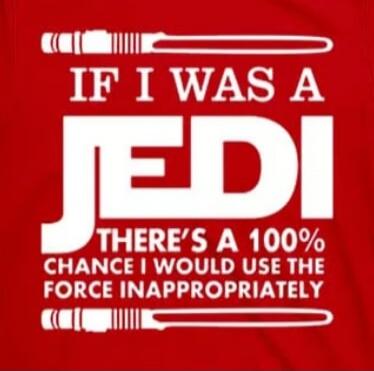 IF I WAS A JEDI THERE'S A 100% CHANCE I WOULD USE THE FORCE INAPPROPRIATELY