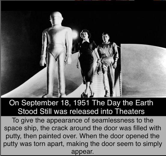 On September 18 1951 The Day the Earth Stood Still was released into Theaters To give the appearance of seamlessness to the space ship the crack around the door was filled with putty then painted over When the door opened the putty was torn apart making the door seem to simply