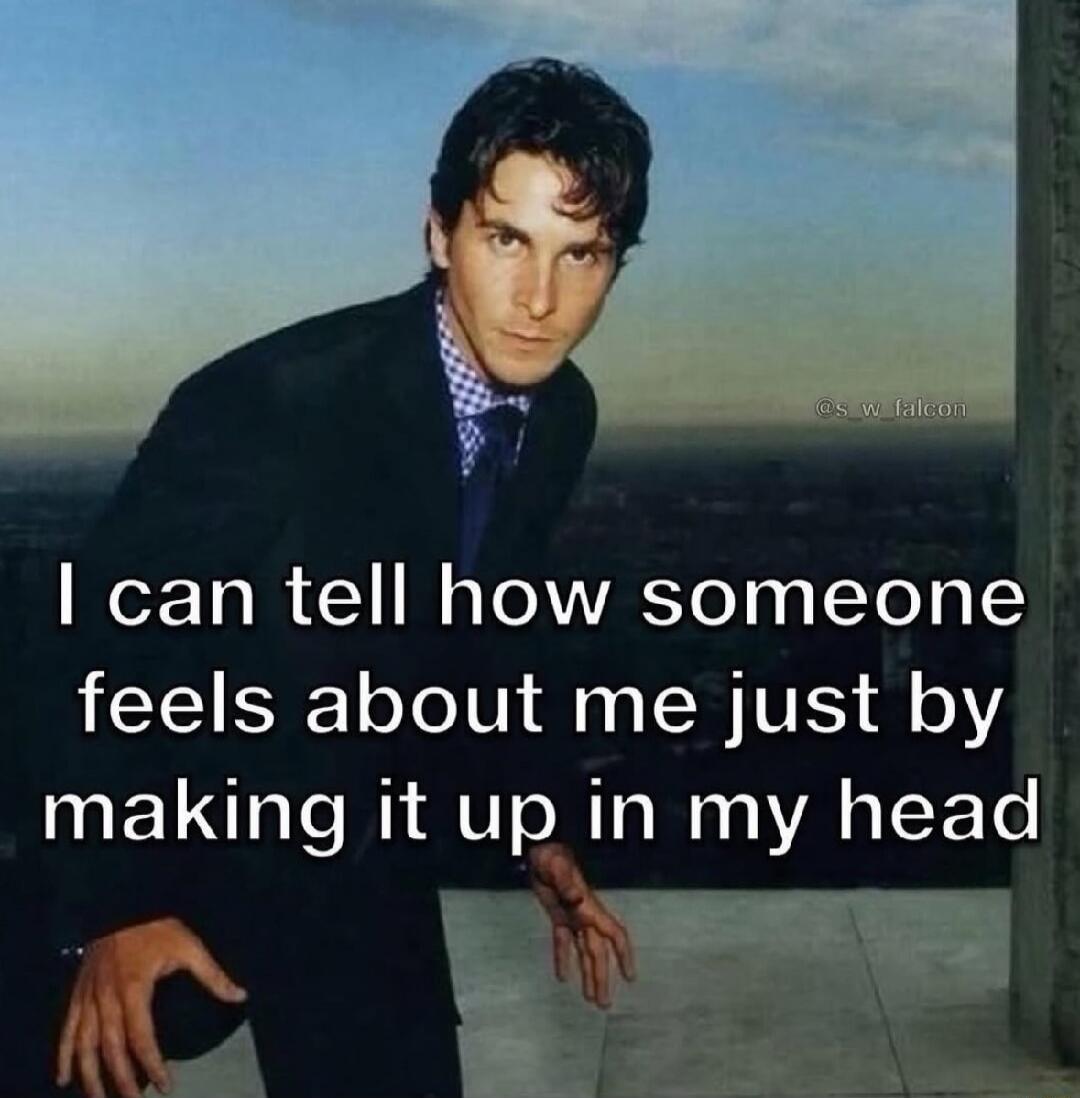 I can tell how someone feels about me just by making it up in my head