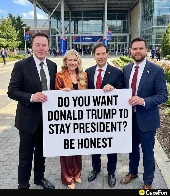 DO YOU WANT DONALD TRUMP TO STAY PRESIDENT? BE HONEST