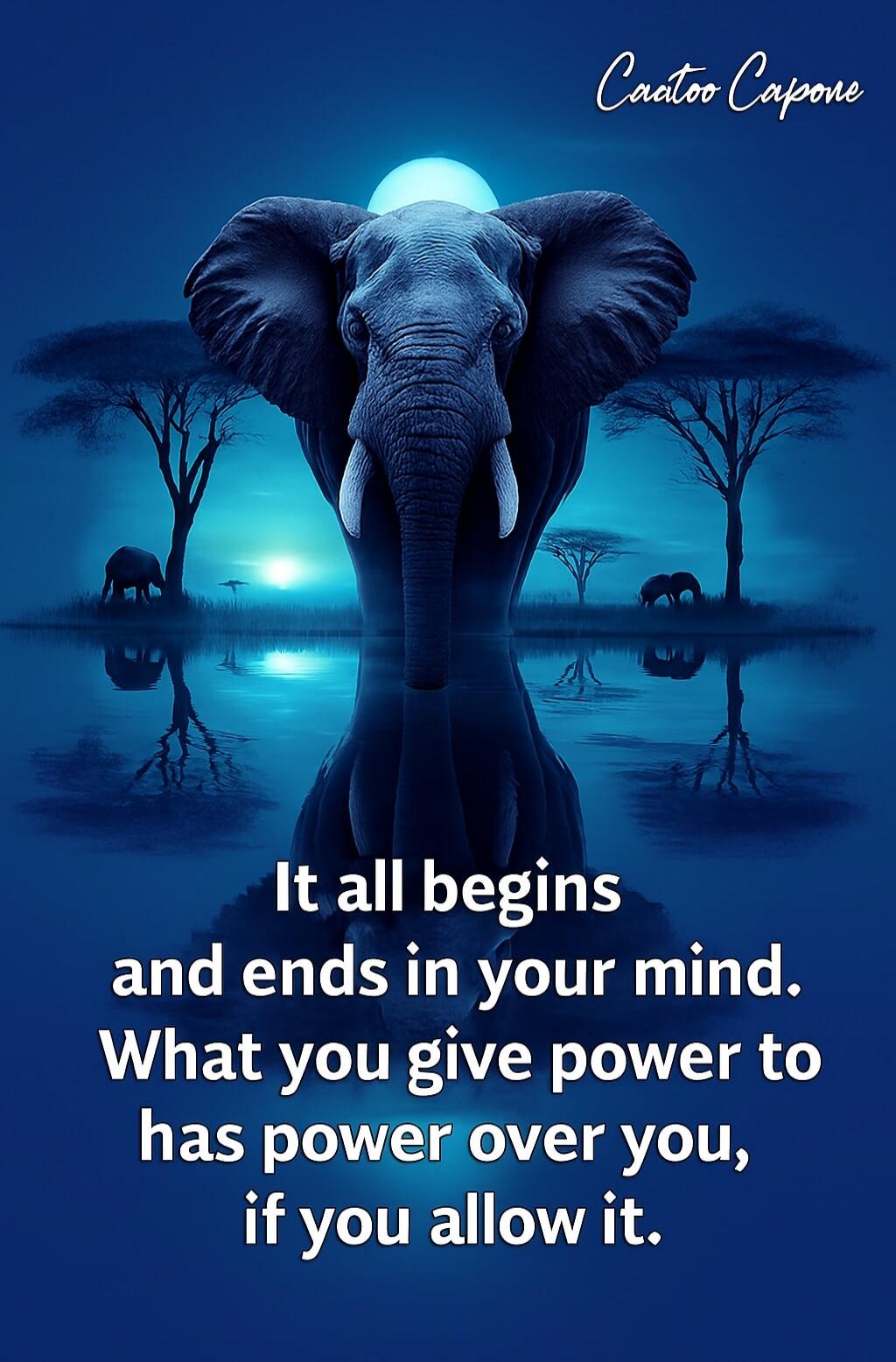 It all begins and ends in your mind. What you give power to has power over you, if you allow it.