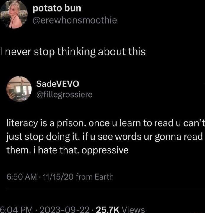 erewhonsmoothie MEVEIES TR I EE NG RELEY 3 IEEGENEIE literacy is a prison once u learn to read u cant just stop doing it if u see words ur gonna read them i hate that oppressive 650 AM 111520 from Earth 6504 PM 2023 09 22 286 7K Views
