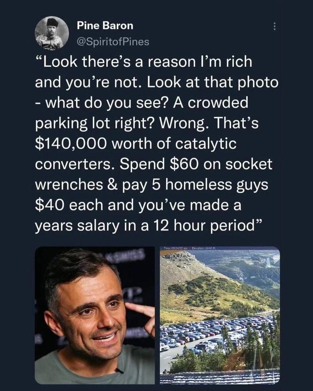 Pine Baron STellRi e aI i MoTo U1 KR W F T T W We g Weelgl 1ale RYeTUM Wole S WoTol 1 R sF 1 o g0 o what do you see A crowded parking lot right Wrong Thats 140000 worth of catalytic converters Spend 60 on socket wrenches pay 5 homeless guys 40 each and youve made a years salary in a 12 hour period