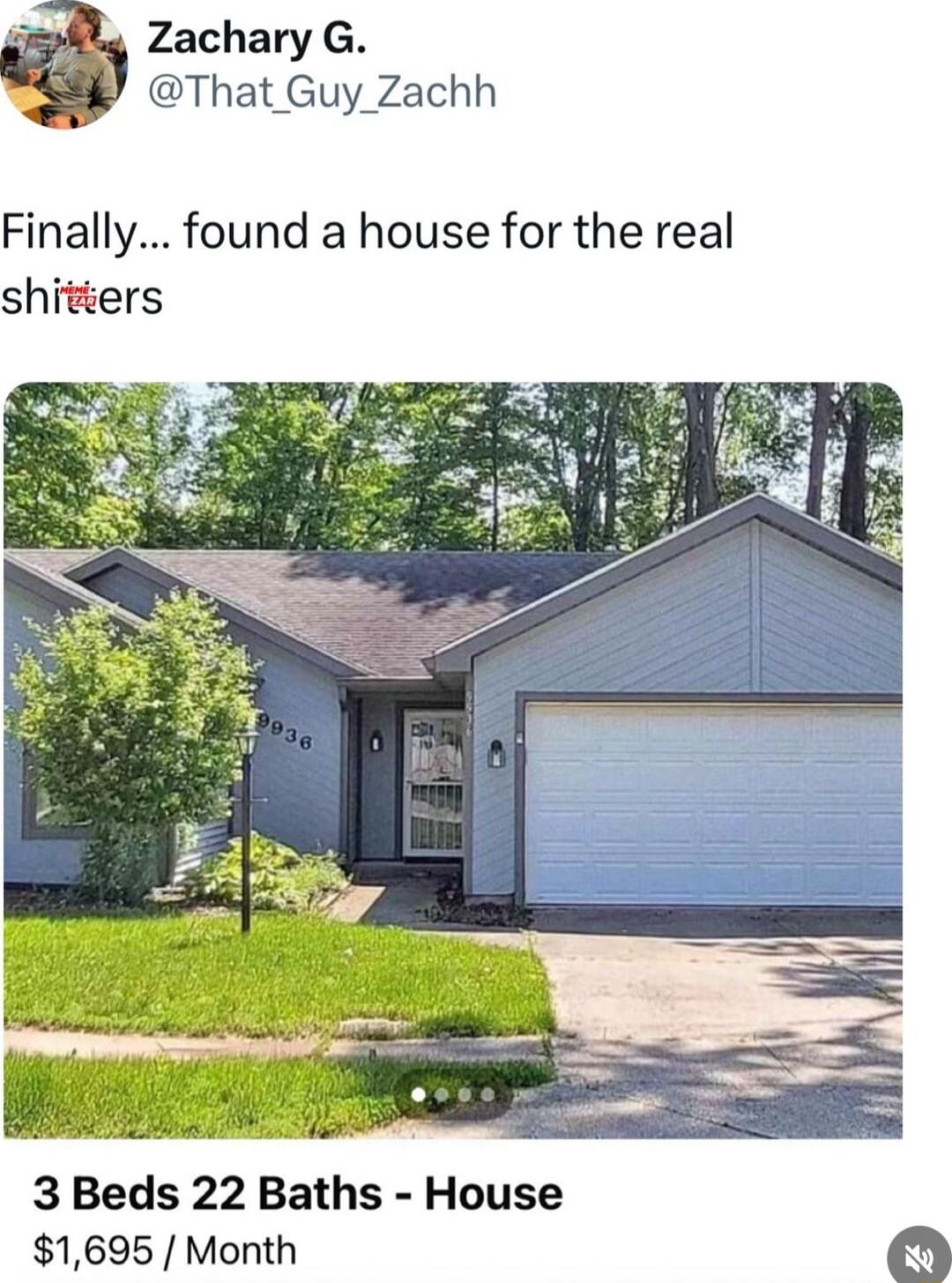 5 Zachary G That Guy Zachh Finally found a house for the real shitters 3 Beds 22 Baths House 1695 Month O