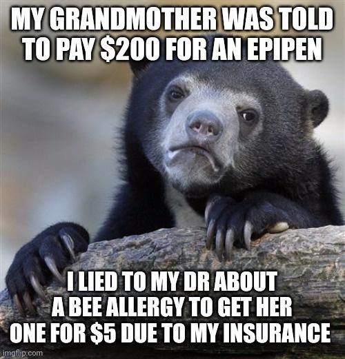 MYGRANDMOTHERWASTOLD TOPAY200 FOR AN EPIPEN A i LIED To MY DR ABOUT NBEEALLERGYTO GET HER NEFOR 5 DUETO MY INSURANCE