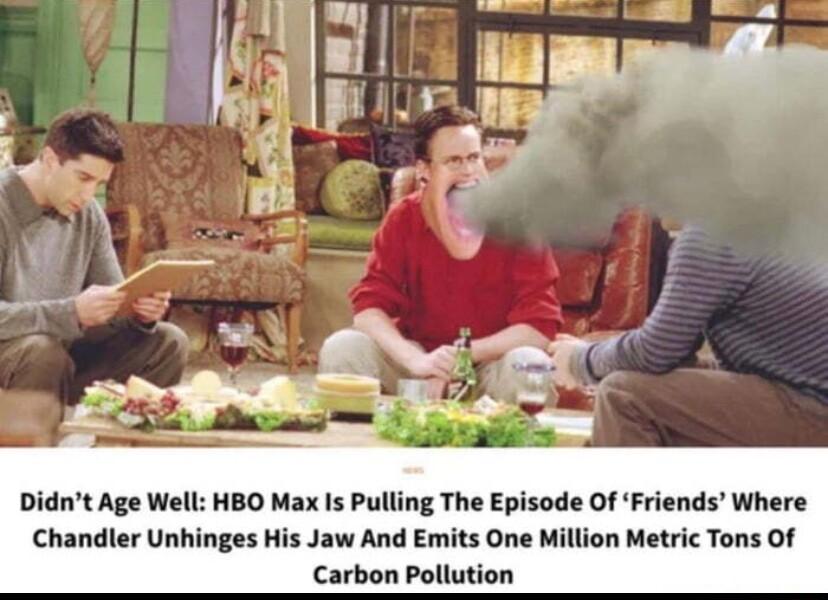 Didnt Age Well HBO Max Is Pulling The Episode Of Friends Where Chandler Unhinges His Jaw And Emits One Million Metric Tons Of Carbon Pollution