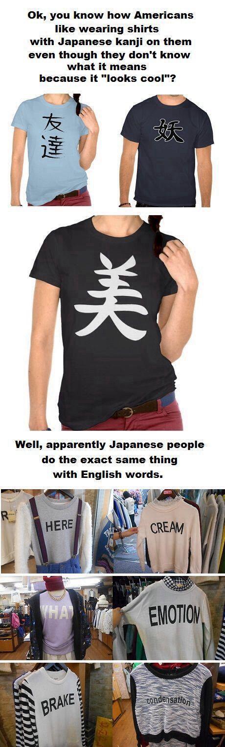 Ok you know how Americans like wearing shirts with Japanese kanji on them even though they dont know what it means because it looks cool R J i 3 1 _amh Well apparently Japanese people do the exact same thing with English words