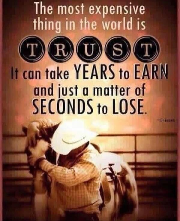 The most expensive thing in the world is TRUST. It can take YEARS to EARN and just a matter of SECONDS to LOSE.