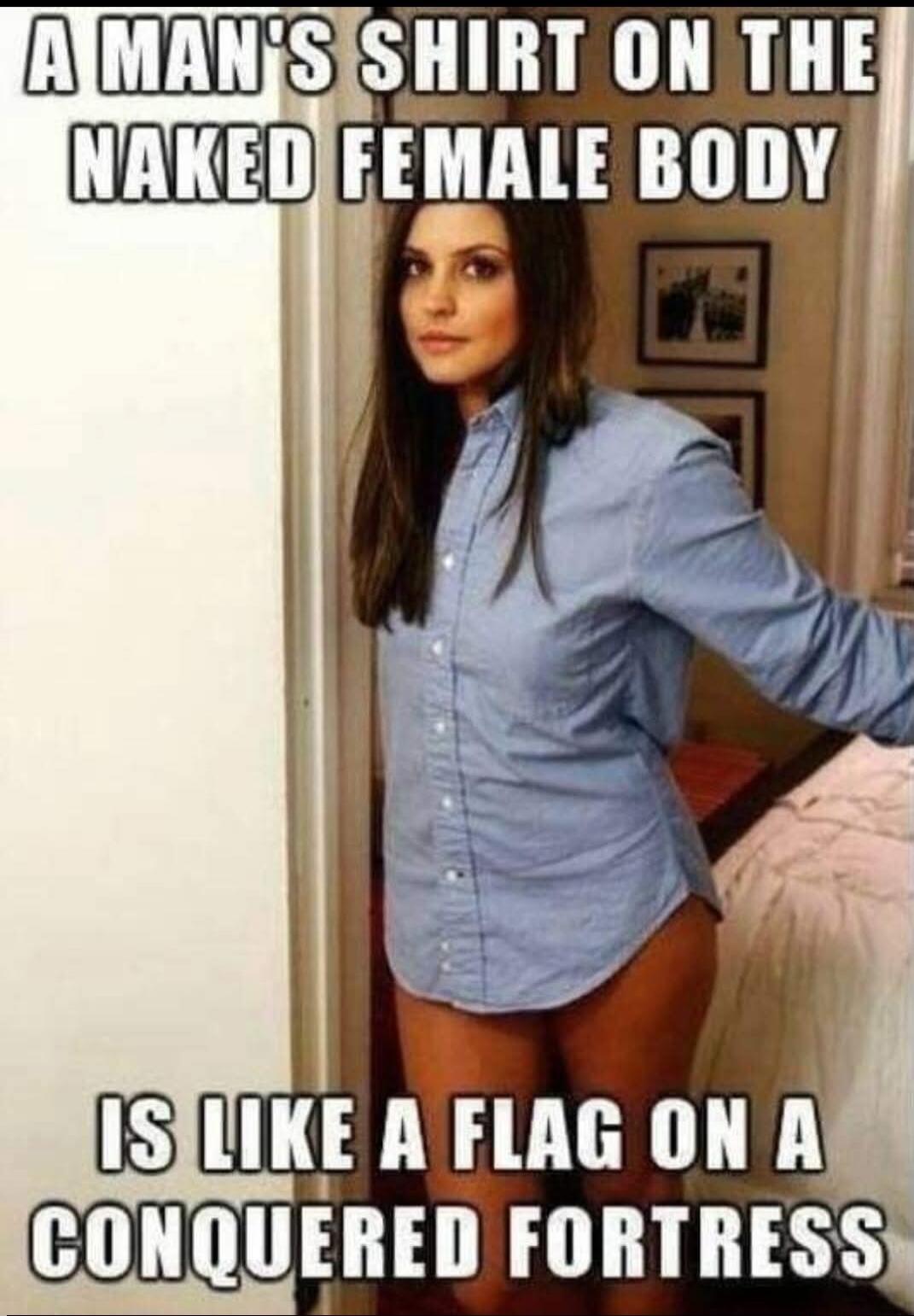 A man's shirt on the naked female body is like a flag on a conquered fortress.