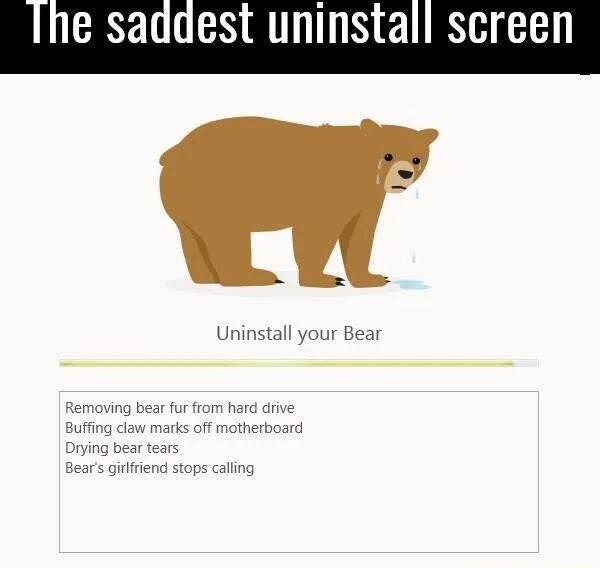 e saddest uninstall screen Uninstall your Bear
