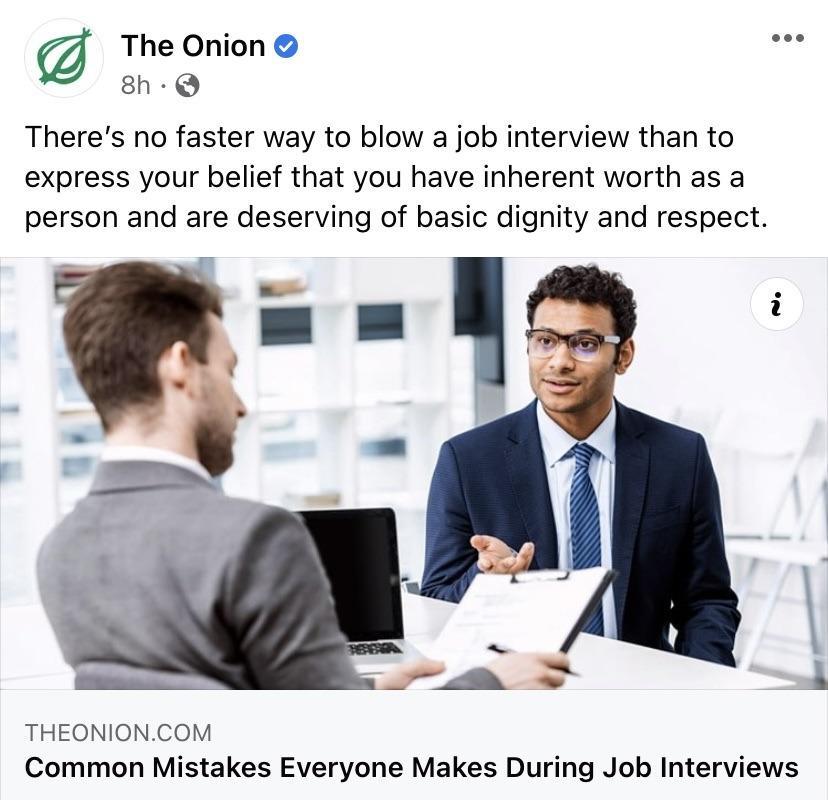 The Onion oo Theres no faster way to blow a job interview than to express your belief that you have inherent worth as a person and are deserving of basic dignity and respect 7 _ THEONIONCOM Common Mistakes Everyone Makes During Job Interviews