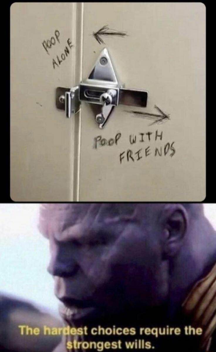 POOP ALONE POOP WITH FRIENDS The hardest choices require the strongest wills.
