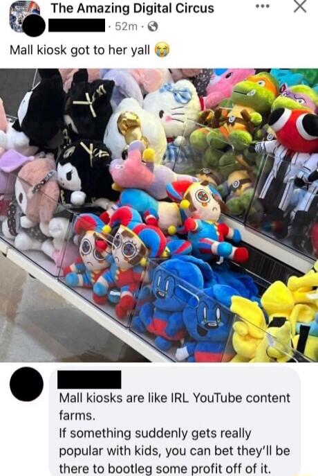 The Amazing Digital Circus R LRC Mall kiosk got to her yall Mall kiosks are like IRL YouTube content farms If something suddenly gets really popular with kids you can bet theyll be there to bootleg some profit off of it