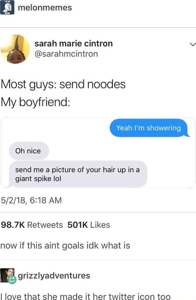 melonmemes sarah marie cintron v sarahmcintron Most guys send noodes My boyfriend send me a picture of your hair up in a giant spike lol Oh nice 5218 618 AM 987K Retweets 501K Likes now if this aint goals idk what is Egrizzlyadventures love that she made it her twitter icon too