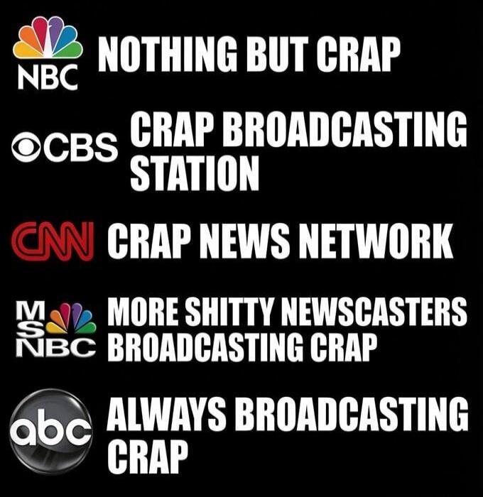 NBC NOTHING BUT CRAP CBS CRAP BROADCASTING STATION CNN CRAP NEWS NETWORK MSNBC MORE SHITTY NEWSCASTERS BROADCASTING CRAP ABC ALWAYS BROADCASTING CRAP