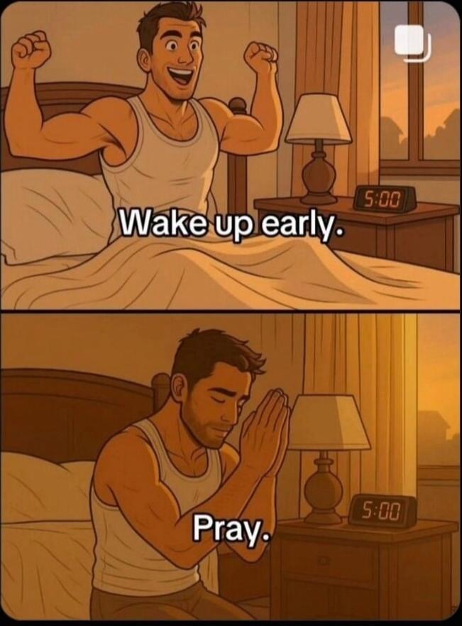 Wake up early. Pray.