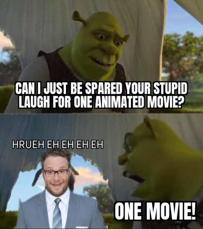 GAN JUST BE SPARED YOUR STUPID LAUGH FOR ONE ANIMATED MOVIE HRUEH EH EHIEH EH ONE MOVIE