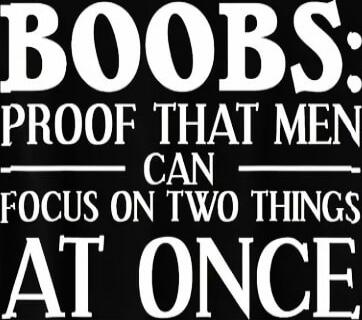 BOOBS: PROOF THAT MEN CAN FOCUS ON TWO THINGS AT ONCE