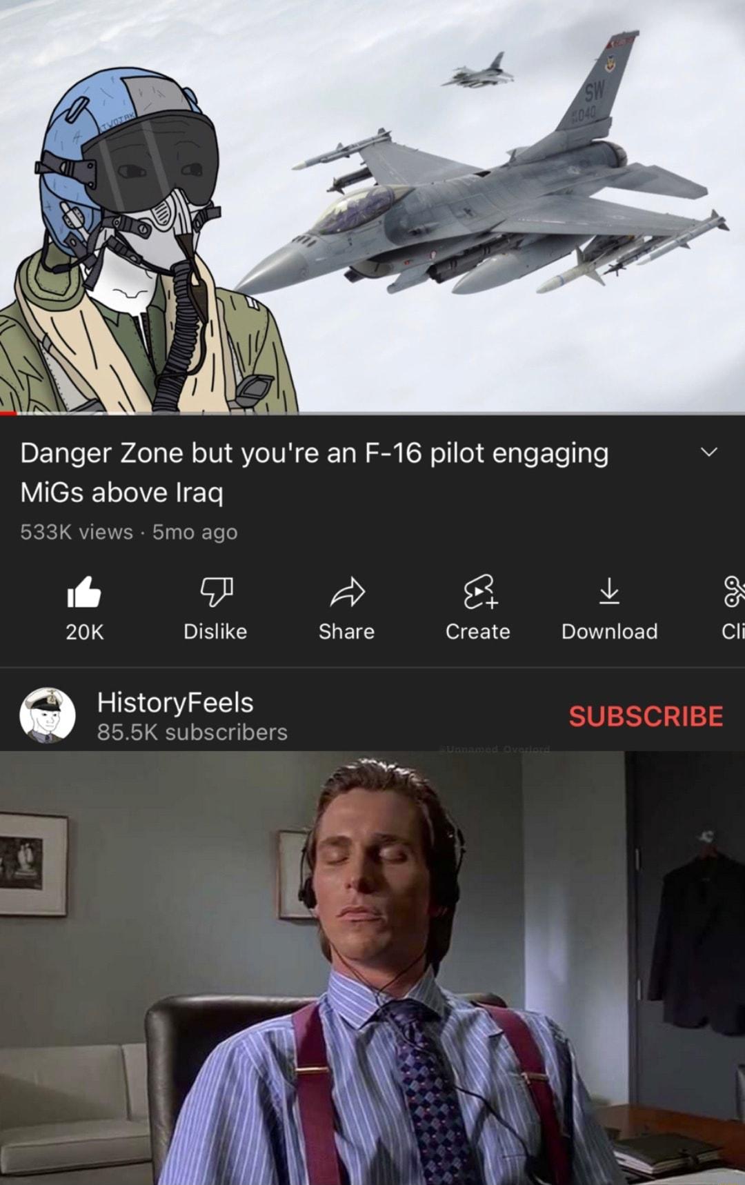 Danger Zone but youre an F 16 pilot engaging v MiGs above Iraq P L e 20K Dislike Share Create Download Cii HistoryFeels