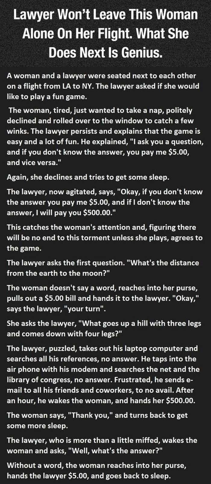 Lawyer Wont Leave This Woman Alone On Her Flight What She Does Next Is Genius A woman and a lawyer were seated next to each other on a flight from LA to NY The lawyer asked if she would LCRCNIEWVER T 1 8 LG CRYCT G ELR A TR AVEN CL R R ELCE R ET N I 1Y declined and rolled over to the window to catch a few winks The lawyer persists and explains that the game is CECVETT EN G T M T BT L M S QTR TS 1 