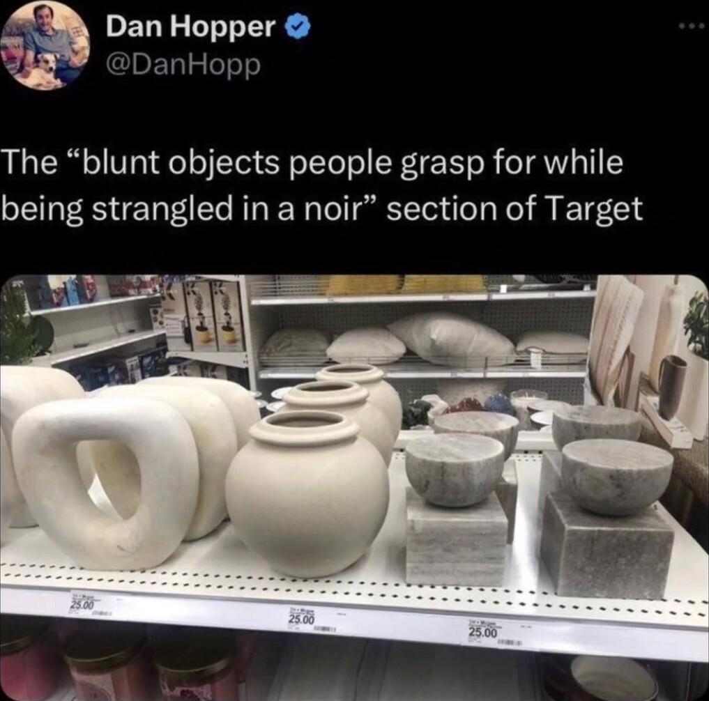 Dan Hopper DDanHopp The blunt objects people grasp for while being strangled in a noir section of Target