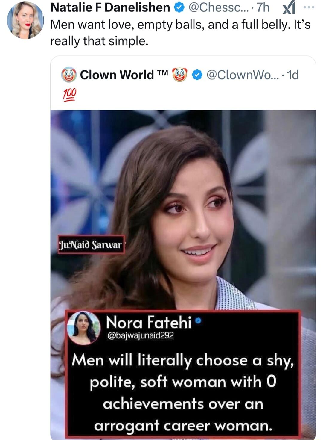 4 Natalie F Danelishen Cl Th 4 Men want love empty bals and a ull belly its really that simple wnWo 1d 9uNaid Sarwar Nora Fatehi bajwajunaid22 Men will literally choose a shy polite soft woman with 0 achievements over an arrogant career woman