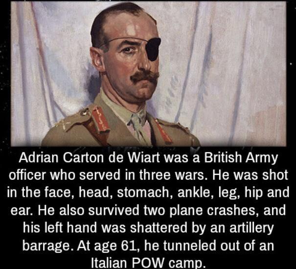 Adrian Carton de Wiart was a British Army officer who served in three wars He was shot in the face head stomach ankle leg hip and ear He also survived two plane crashes and his left hand was shattered by an artillery EUECAEET CRo M CR T L G ET Tl e 1 Italian POW camp