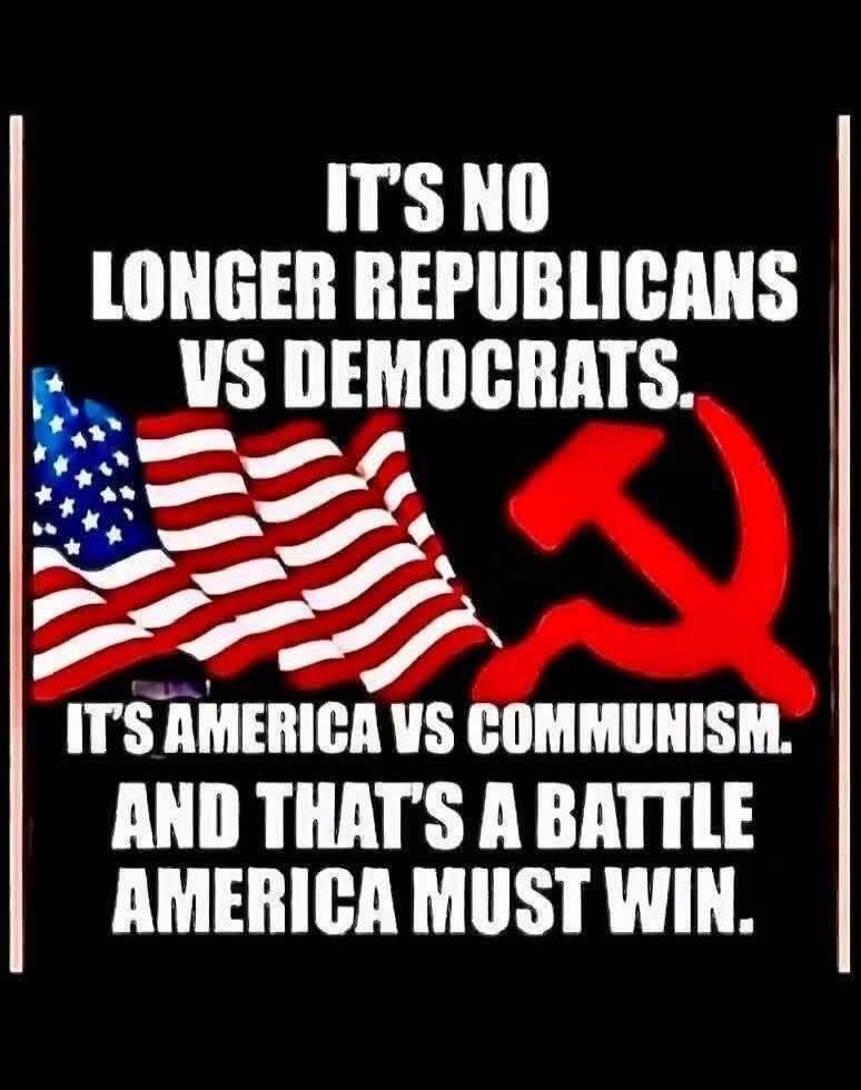 IT'S NO LONGER REPUBLICANS VS DEMOCRATS. IT'S AMERICA VS COMMUNISM. AND THAT'S A BATTLE AMERICA MUST WIN.