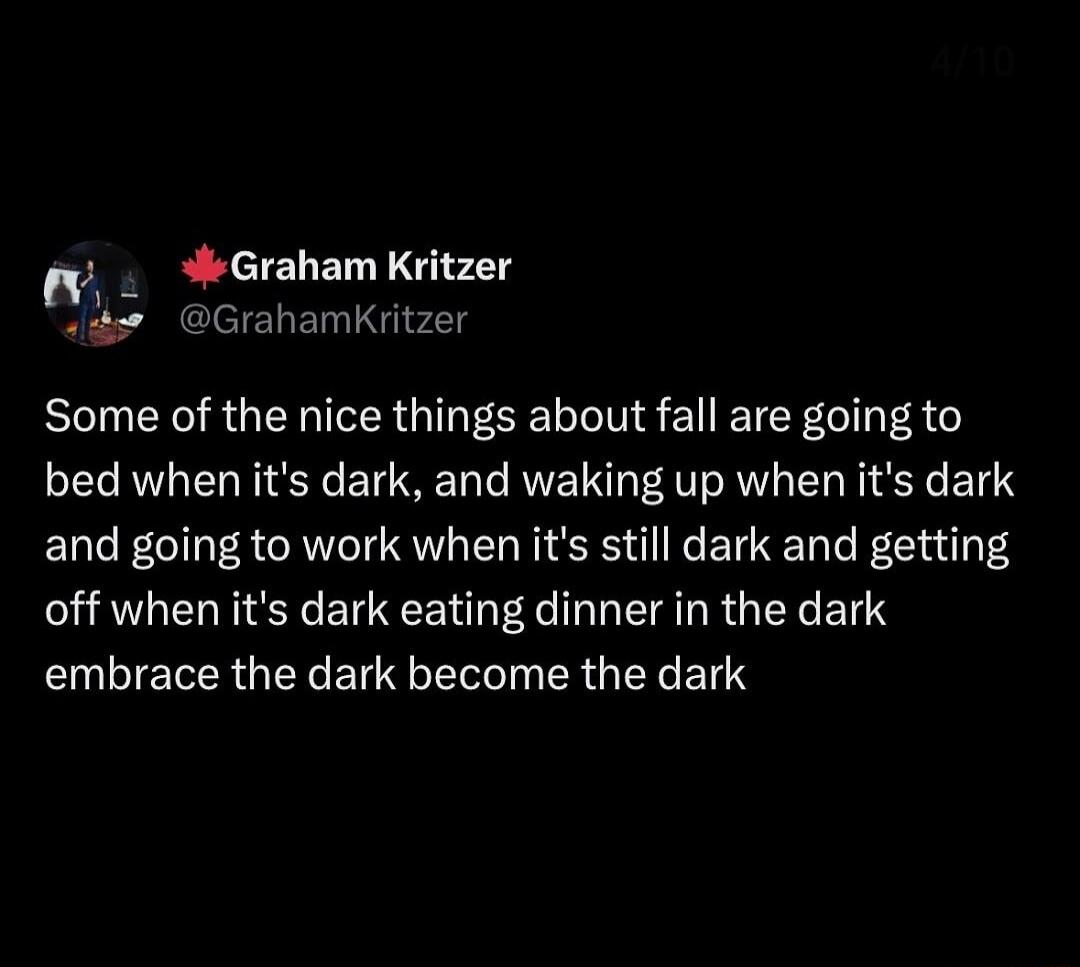 fy JeGraham Kritzer st GrahamKritzer BRI GERICRGIESEL NS E ETEY G R bed when its dark and waking up when its dark and going to work when its still dark and getting off when its dark eating dinner in the dark CLIEERGELEIEEL R G ELENS