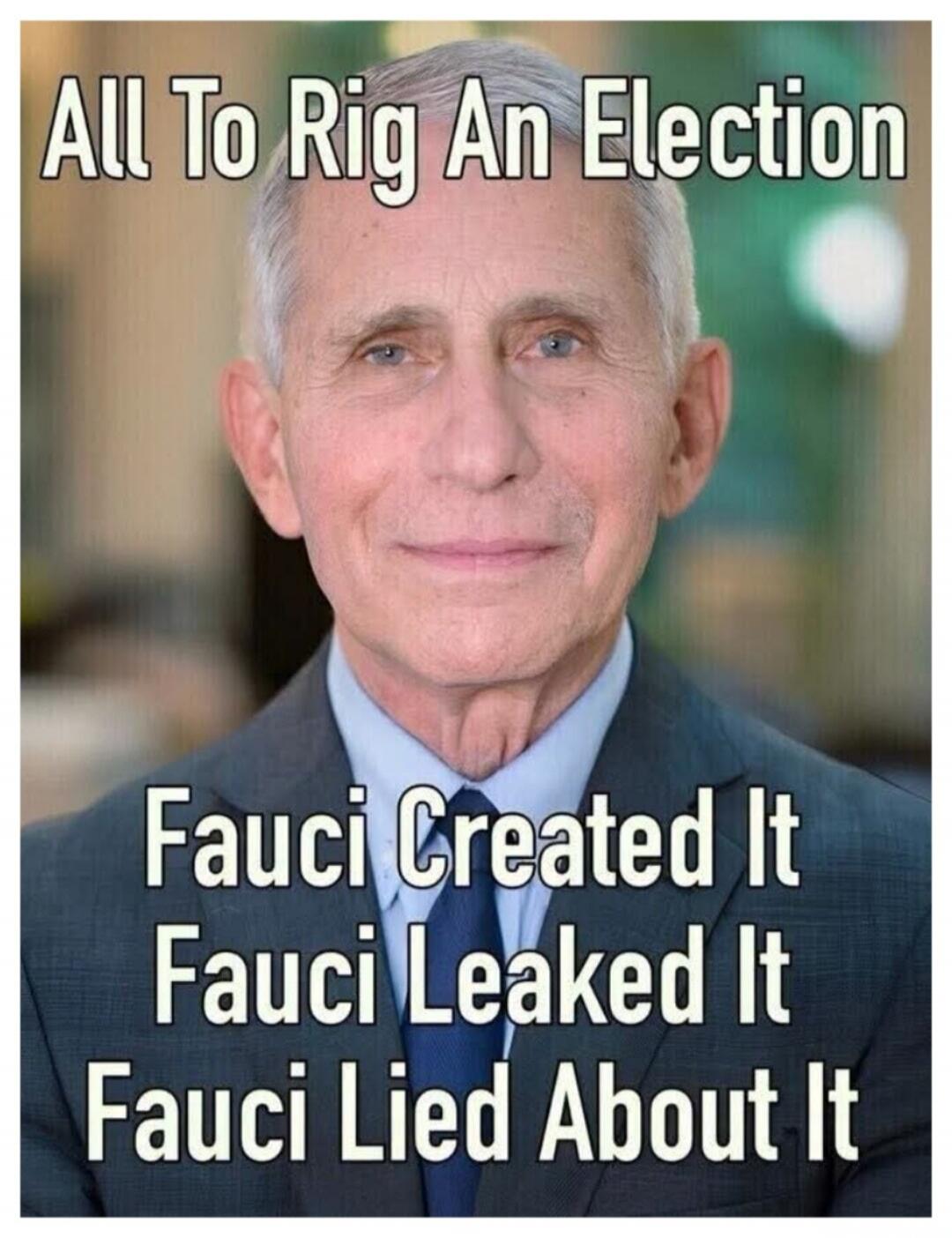 All To Rig An Election Fauci Created It Fauci Leaked It Fauci Lied About It