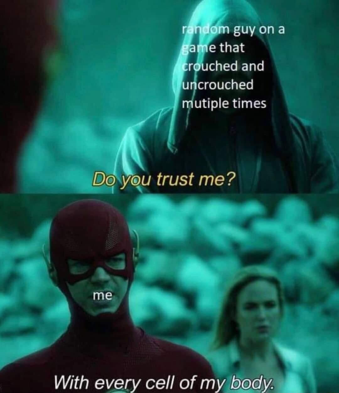 guyona fie that O EREDG crouched mutiple times AN Deyeu trust me mef With every cell of mybody k