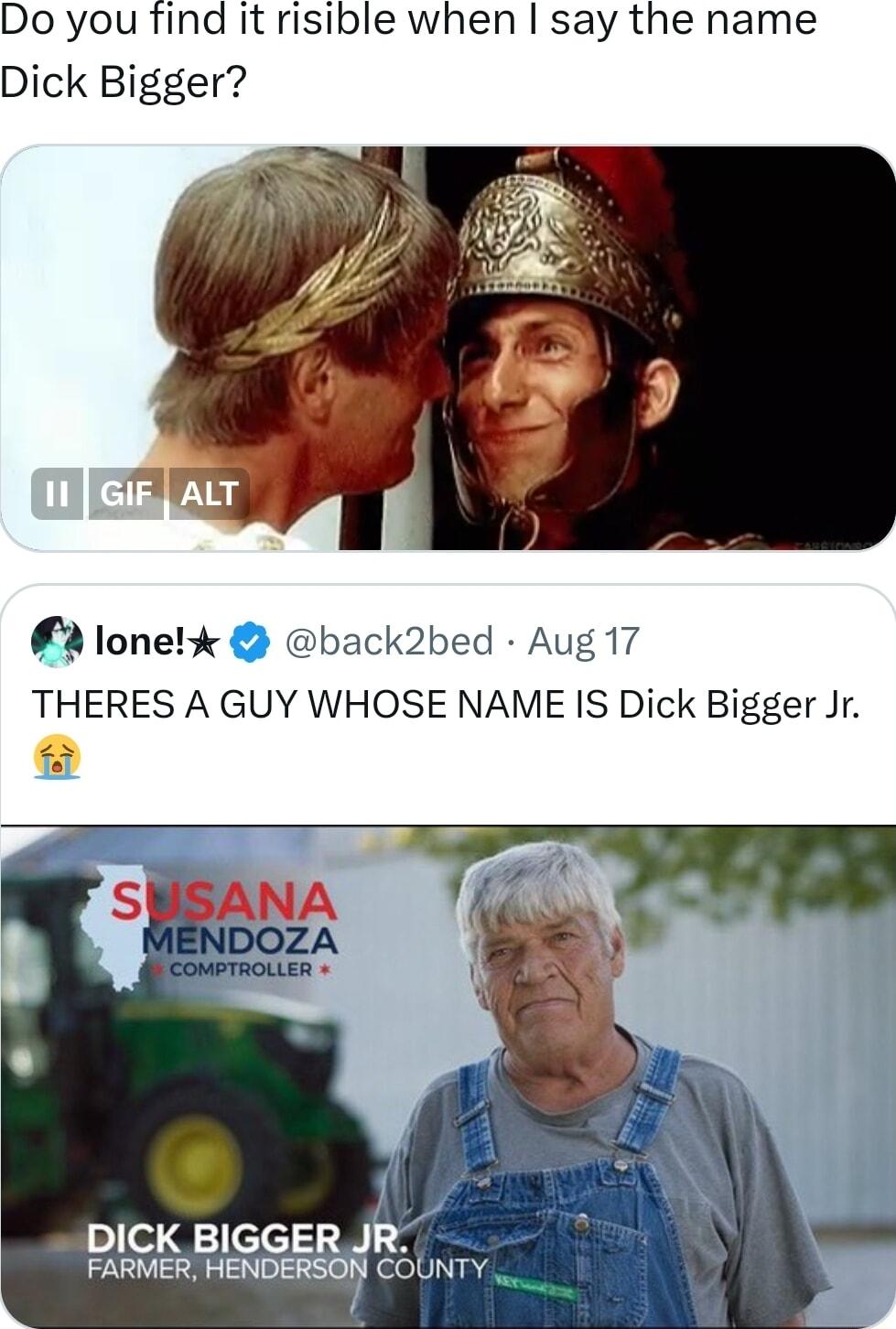 Do you find it risible when say the name Dick Bigger 2bed Aug 17 THERES A GUY WHOSE NAME IS Dick Bigger Jr DICK BIGGER JR FARMER HENDERSON COUNTY b l by
