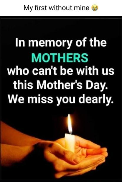 My first without mine In memory of the MOTHERS who cant be with us TNV GG TR A We miss you dearly