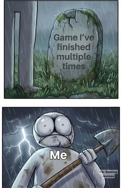 Game I’ve finished multiple times
Me