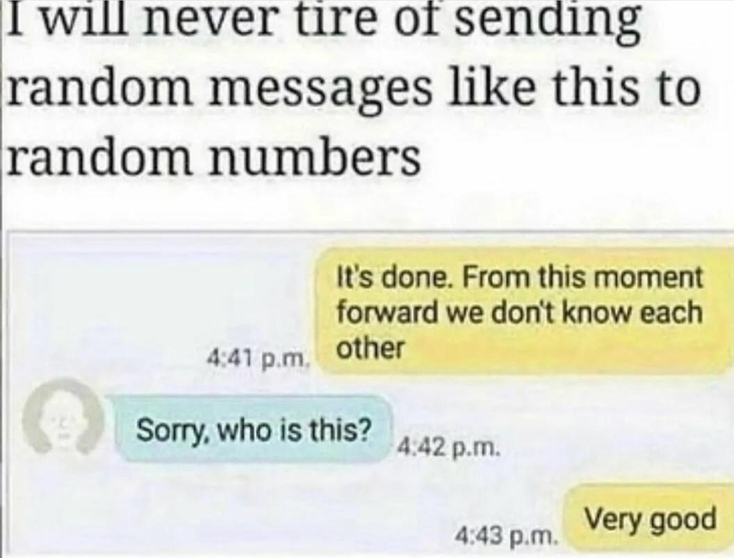 1 will never tire ol senaing random messages like this to random numbers Annmvm Sorry who is this 442pm