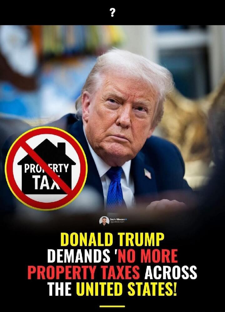 DONALD TRUMP DEMANDS 'NO MORE PROPERTY TAXES ACROSS THE UNITED STATES!