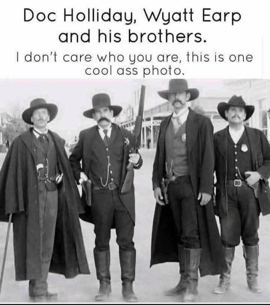 Doc Holliday, Wyatt Earp and his brothers. I don't care who you are, this is one cool ass photo.