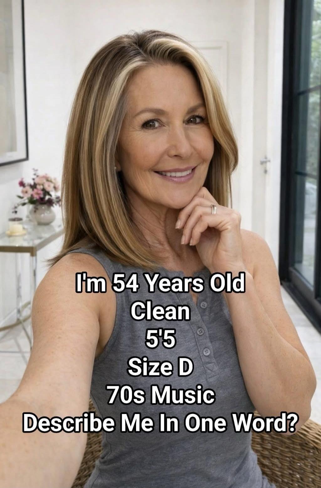 I'm 54 Years Old Clean 5'5 Size D 70s Music Describe Me In One Word?